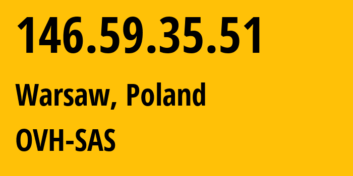 IP-адрес 146.59.35.51 (Варшава, Мазовецкое воеводство, Польша) определить местоположение, координаты на карте, ISP провайдер AS16276 OVH-SAS // кто провайдер айпи-адреса 146.59.35.51