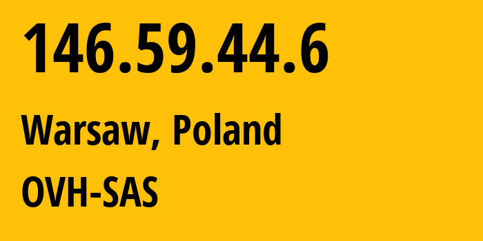IP-адрес 146.59.44.6 (Варшава, Мазовецкое воеводство, Польша) определить местоположение, координаты на карте, ISP провайдер AS16276 OVH-SAS // кто провайдер айпи-адреса 146.59.44.6