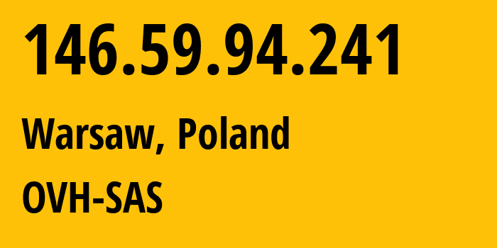 IP address 146.59.94.241 (Warsaw, Mazovia, Poland) get location, coordinates on map, ISP provider AS16276 OVH-SAS // who is provider of ip address 146.59.94.241, whose IP address