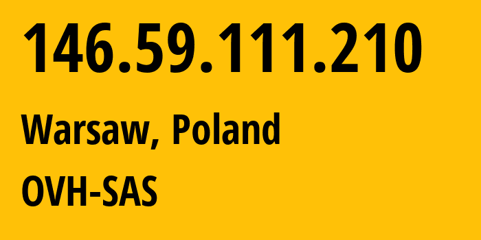 IP address 146.59.111.210 (Warsaw, Mazovia, Poland) get location, coordinates on map, ISP provider AS16276 OVH-SAS // who is provider of ip address 146.59.111.210, whose IP address