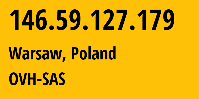 IP-адрес 146.59.127.179 (Варшава, Мазовецкое воеводство, Польша) определить местоположение, координаты на карте, ISP провайдер AS16276 OVH-SAS // кто провайдер айпи-адреса 146.59.127.179