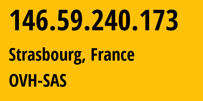 IP address 146.59.240.173 (Strasbourg, Grand Est, France) get location, coordinates on map, ISP provider AS16276 OVH-SAS // who is provider of ip address 146.59.240.173, whose IP address