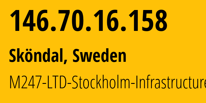 IP address 146.70.16.158 (Sköndal, Stockholm County, Sweden) get location, coordinates on map, ISP provider AS9009 M247-LTD-Stockholm-Infrastructure // who is provider of ip address 146.70.16.158, whose IP address