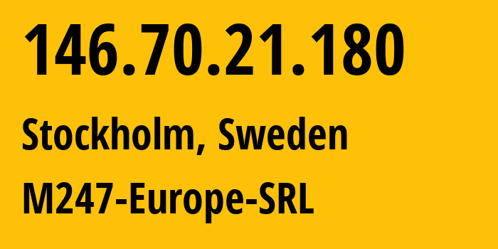 IP address 146.70.21.180 (Stockholm, Stockholm County, Sweden) get location, coordinates on map, ISP provider AS9009 M247-Europe-SRL // who is provider of ip address 146.70.21.180, whose IP address