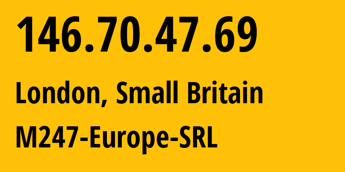 IP address 146.70.47.69 (London, England, Small Britain) get location, coordinates on map, ISP provider AS9009 M247-Europe-SRL // who is provider of ip address 146.70.47.69, whose IP address