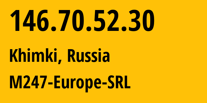IP-адрес 146.70.52.30 (Химки, Московская область, Россия) определить местоположение, координаты на карте, ISP провайдер AS9009 M247-Europe-SRL // кто провайдер айпи-адреса 146.70.52.30