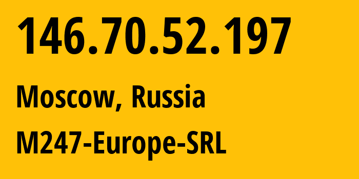IP address 146.70.52.197 (Moscow, Moscow, Russia) get location, coordinates on map, ISP provider AS9009 M247-Europe-SRL // who is provider of ip address 146.70.52.197, whose IP address
