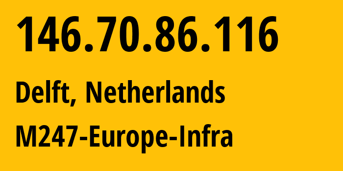 IP address 146.70.86.116 (Delft, South Holland, Netherlands) get location, coordinates on map, ISP provider AS9009 M247-Europe-SRL // who is provider of ip address 146.70.86.116, whose IP address