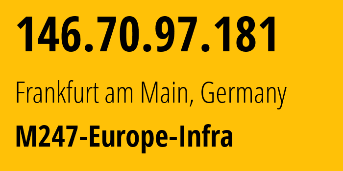 IP address 146.70.97.181 (Frankfurt am Main, Hesse, Germany) get location, coordinates on map, ISP provider AS9009 M247-Europe-Infra // who is provider of ip address 146.70.97.181, whose IP address