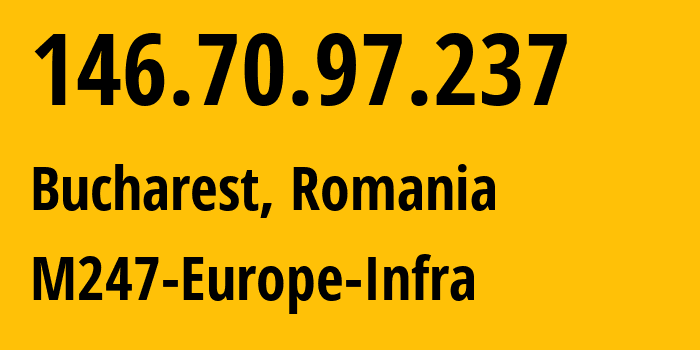 IP address 146.70.97.237 (Bucharest, București, Romania) get location, coordinates on map, ISP provider AS9009 M247-Europe-Infra // who is provider of ip address 146.70.97.237, whose IP address