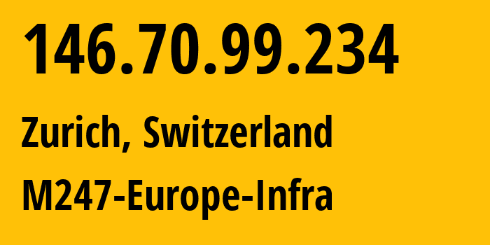 IP address 146.70.99.234 (Zurich, Zurich, Switzerland) get location, coordinates on map, ISP provider AS9009 M247-Europe-Infra // who is provider of ip address 146.70.99.234, whose IP address