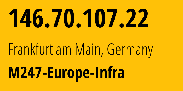 IP-адрес 146.70.107.22 (Франкфурт, Гессен, Германия) определить местоположение, координаты на карте, ISP провайдер AS9009 M247-Europe-Infra // кто провайдер айпи-адреса 146.70.107.22