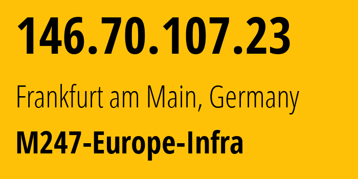 IP address 146.70.107.23 (Frankfurt am Main, Hesse, Germany) get location, coordinates on map, ISP provider AS9009 M247-Europe-Infra // who is provider of ip address 146.70.107.23, whose IP address