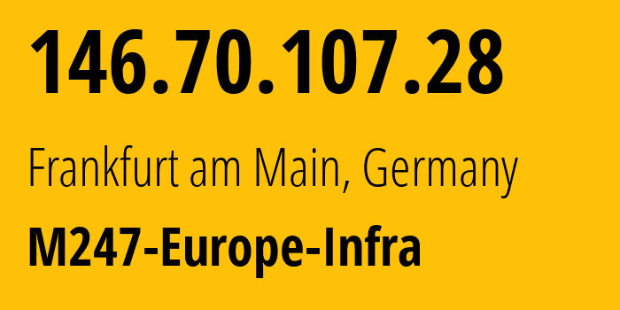 IP-адрес 146.70.107.28 (Франкфурт, Гессен, Германия) определить местоположение, координаты на карте, ISP провайдер AS9009 M247-Europe-Infra // кто провайдер айпи-адреса 146.70.107.28