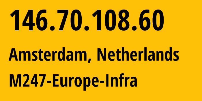 IP address 146.70.108.60 (Amsterdam, North Holland, Netherlands) get location, coordinates on map, ISP provider AS9009 M247-Europe-Infra // who is provider of ip address 146.70.108.60, whose IP address