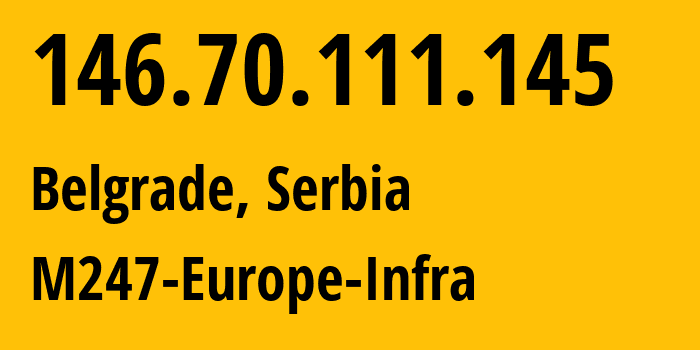 IP-адрес 146.70.111.145 (Белград, Центральная Сербия, Сербия) определить местоположение, координаты на карте, ISP провайдер AS9009 M247-Europe-Infra // кто провайдер айпи-адреса 146.70.111.145