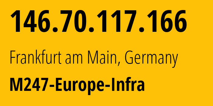 IP address 146.70.117.166 (Frankfurt am Main, Hesse, Germany) get location, coordinates on map, ISP provider AS9009 M247-Europe-Infra // who is provider of ip address 146.70.117.166, whose IP address