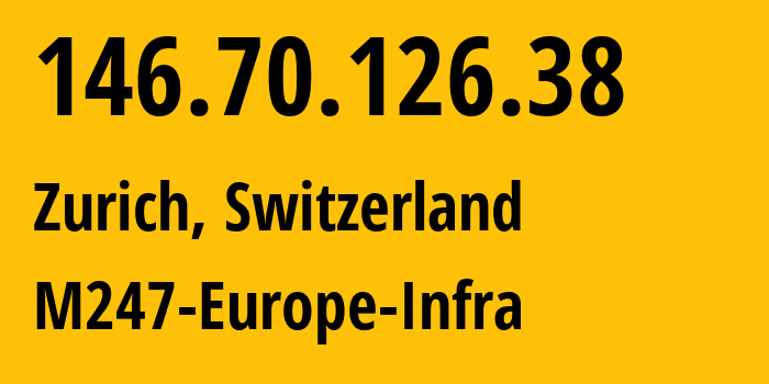 IP address 146.70.126.38 (Zurich, Zurich, Switzerland) get location, coordinates on map, ISP provider AS9009 M247-Europe-Infra // who is provider of ip address 146.70.126.38, whose IP address