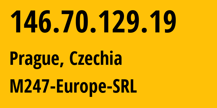 IP address 146.70.129.19 (Prague, Prague, Czechia) get location, coordinates on map, ISP provider AS9009 M247-Europe-SRL // who is provider of ip address 146.70.129.19, whose IP address