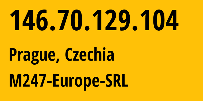 IP address 146.70.129.104 (Prague, Prague, Czechia) get location, coordinates on map, ISP provider AS9009 M247-Europe-SRL // who is provider of ip address 146.70.129.104, whose IP address