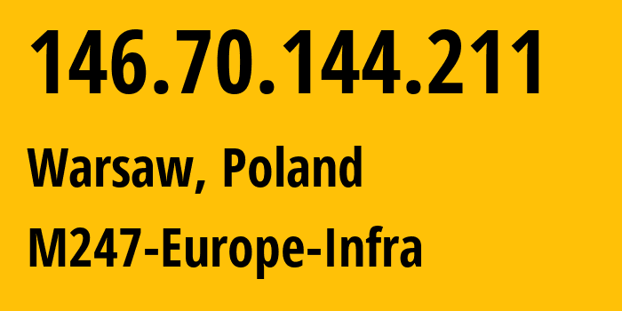 IP address 146.70.144.211 (Warsaw, Mazovia, Poland) get location, coordinates on map, ISP provider AS9009 M247-Europe-Infra // who is provider of ip address 146.70.144.211, whose IP address