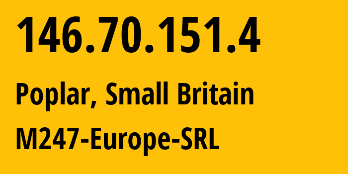 IP address 146.70.151.4 (Poplar, England, Small Britain) get location, coordinates on map, ISP provider AS9009 M247-Europe-SRL // who is provider of ip address 146.70.151.4, whose IP address