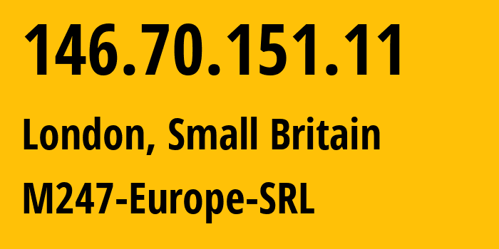 IP address 146.70.151.11 (London, England, Small Britain) get location, coordinates on map, ISP provider AS9009 M247-Europe-SRL // who is provider of ip address 146.70.151.11, whose IP address