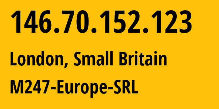 IP-адрес 146.70.152.123 (Сити, Англия, Мелкобритания) определить местоположение, координаты на карте, ISP провайдер AS9009 M247-Europe-SRL // кто провайдер айпи-адреса 146.70.152.123