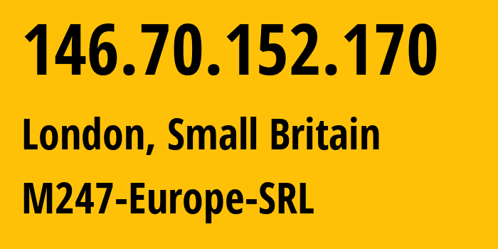 IP address 146.70.152.170 (London, England, Small Britain) get location, coordinates on map, ISP provider AS9009 M247-Europe-SRL // who is provider of ip address 146.70.152.170, whose IP address