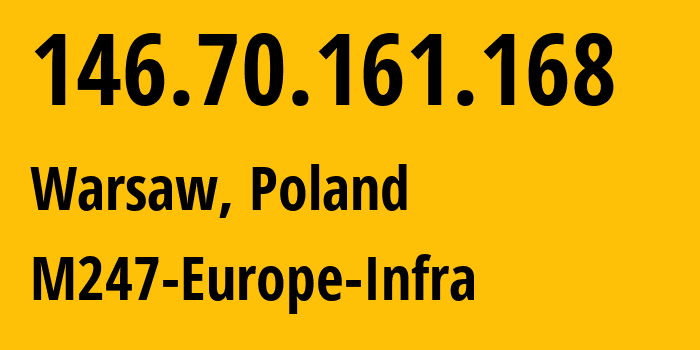 IP address 146.70.161.168 (Warsaw, Mazovia, Poland) get location, coordinates on map, ISP provider AS9009 M247-Europe-Infra // who is provider of ip address 146.70.161.168, whose IP address