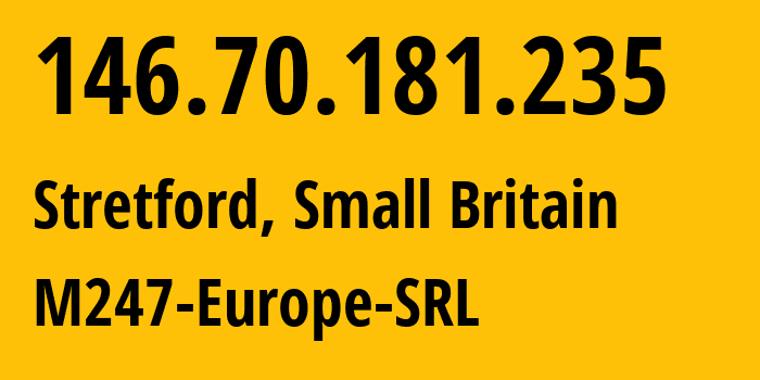 IP address 146.70.181.235 (Stretford, England, Small Britain) get location, coordinates on map, ISP provider AS9009 M247-Europe-SRL // who is provider of ip address 146.70.181.235, whose IP address