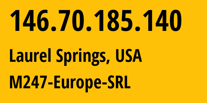 IP address 146.70.185.140 (Laurel Springs, New Jersey, USA) get location, coordinates on map, ISP provider AS9009 M247-Europe-SRL // who is provider of ip address 146.70.185.140, whose IP address