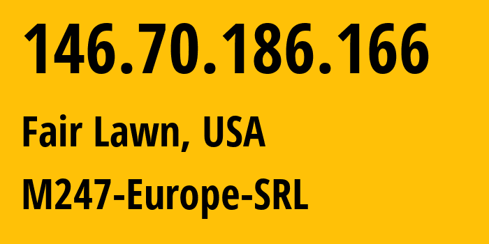 IP address 146.70.186.166 (Fair Lawn, New Jersey, USA) get location, coordinates on map, ISP provider AS9009 M247-Europe-SRL // who is provider of ip address 146.70.186.166, whose IP address