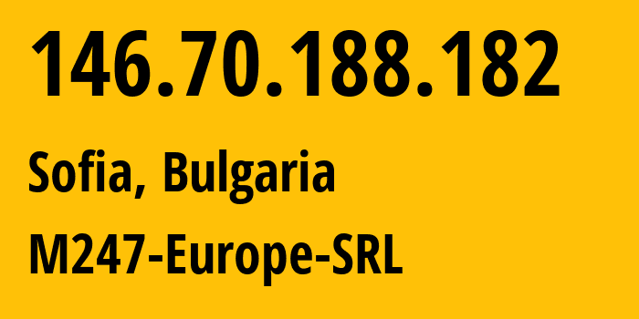 IP address 146.70.188.182 (Sofia, Sofia-Capital, Bulgaria) get location, coordinates on map, ISP provider AS9009 M247-Europe-SRL // who is provider of ip address 146.70.188.182, whose IP address