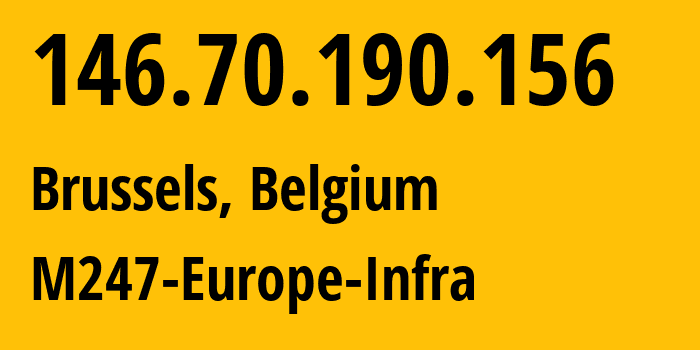 IP address 146.70.190.156 (Brussels, Brussels Capital, Belgium) get location, coordinates on map, ISP provider AS9009 M247-Europe-Infra // who is provider of ip address 146.70.190.156, whose IP address