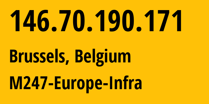 IP address 146.70.190.171 (Brussels, Brussels Capital, Belgium) get location, coordinates on map, ISP provider AS9009 M247-Europe-Infra // who is provider of ip address 146.70.190.171, whose IP address