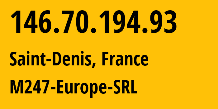 IP address 146.70.194.93 (Saint-Denis, Île-de-France, France) get location, coordinates on map, ISP provider AS9009 M247-Europe-SRL // who is provider of ip address 146.70.194.93, whose IP address