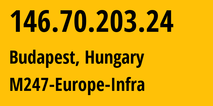 IP address 146.70.203.24 (Budapest, Budapest, Hungary) get location, coordinates on map, ISP provider AS9009 M247-Europe-Infra // who is provider of ip address 146.70.203.24, whose IP address
