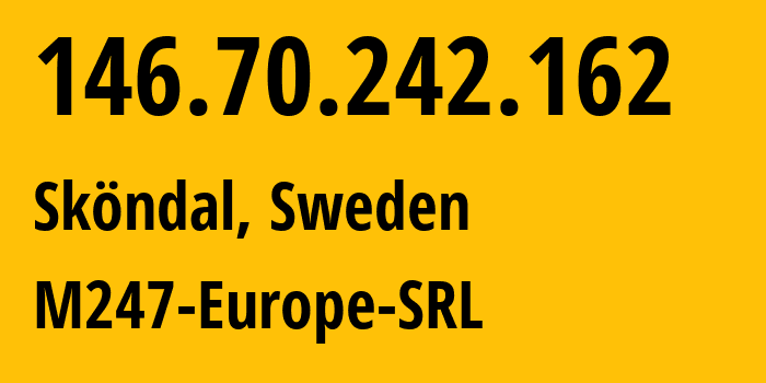 IP address 146.70.242.162 (Sköndal, Stockholm County, Sweden) get location, coordinates on map, ISP provider AS9009 M247-Europe-SRL // who is provider of ip address 146.70.242.162, whose IP address