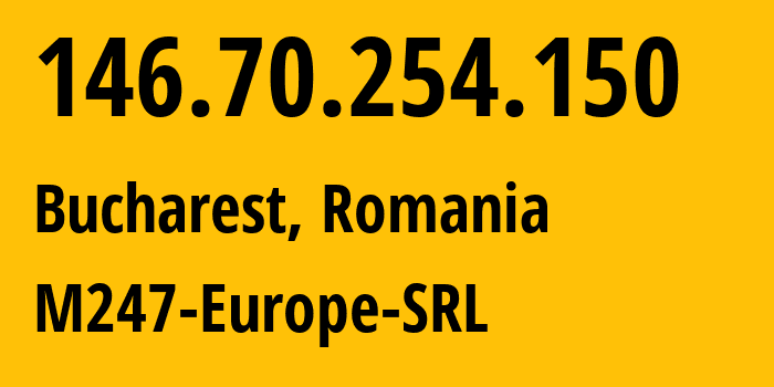 IP address 146.70.254.150 (Bucharest, București, Romania) get location, coordinates on map, ISP provider AS9009 M247-Europe-SRL // who is provider of ip address 146.70.254.150, whose IP address