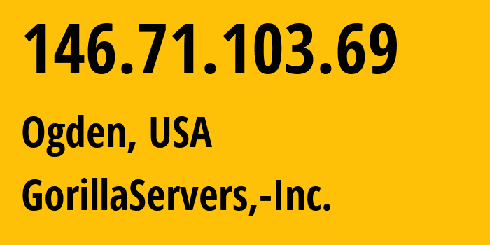 IP address 146.71.103.69 (Ogden, Utah, USA) get location, coordinates on map, ISP provider AS53850 GorillaServers,-Inc. // who is provider of ip address 146.71.103.69, whose IP address