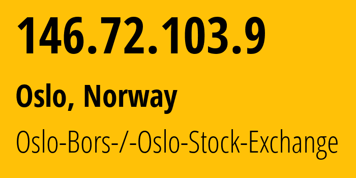 IP-адрес 146.72.103.9 (Осло, Oslo County, Норвегия) определить местоположение, координаты на карте, ISP провайдер AS Oslo-Bors-/-Oslo-Stock-Exchange // кто провайдер айпи-адреса 146.72.103.9