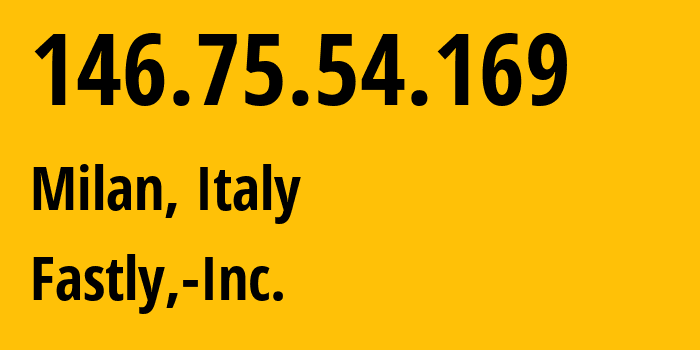 IP address 146.75.54.169 (Milan, Lombardy, Italy) get location, coordinates on map, ISP provider AS54113 Fastly,-Inc. // who is provider of ip address 146.75.54.169, whose IP address