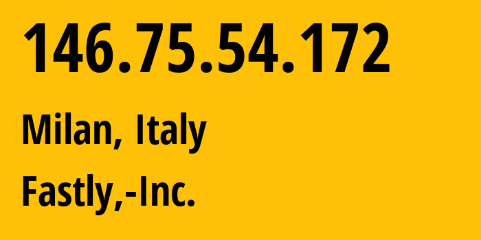 IP-адрес 146.75.54.172 (Милан, Lombardy, Италия) определить местоположение, координаты на карте, ISP провайдер AS54113 Fastly,-Inc. // кто провайдер айпи-адреса 146.75.54.172