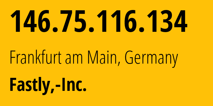 IP address 146.75.116.134 (Frankfurt am Main, Hesse, Germany) get location, coordinates on map, ISP provider AS54113 Fastly,-Inc. // who is provider of ip address 146.75.116.134, whose IP address