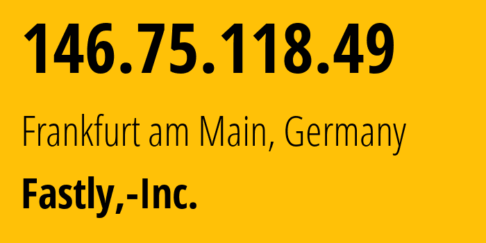 IP-адрес 146.75.118.49 (Франкфурт, Гессен, Германия) определить местоположение, координаты на карте, ISP провайдер AS54113 Fastly,-Inc. // кто провайдер айпи-адреса 146.75.118.49