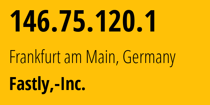IP address 146.75.120.1 (Frankfurt am Main, Hesse, Germany) get location, coordinates on map, ISP provider AS54113 Fastly,-Inc. // who is provider of ip address 146.75.120.1, whose IP address