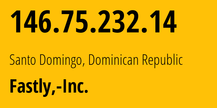 IP-адрес 146.75.232.14 (Санто-Доминго, Национальный округ, Доминиканская Республика) определить местоположение, координаты на карте, ISP провайдер AS54113 Fastly,-Inc. // кто провайдер айпи-адреса 146.75.232.14
