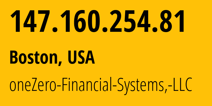 IP address 147.160.254.81 (Boston, Massachusetts, USA) get location, coordinates on map, ISP provider AS14120 oneZero-Financial-Systems,-LLC // who is provider of ip address 147.160.254.81, whose IP address