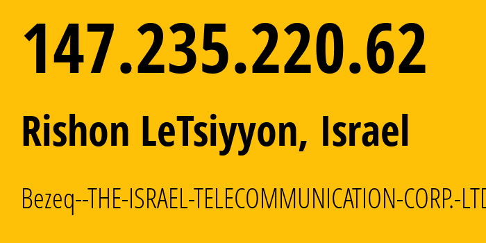 IP address 147.235.220.62 (Rishon LeTsiyyon, Central District, Israel) get location, coordinates on map, ISP provider AS6810 Bezeq--THE-ISRAEL-TELECOMMUNICATION-CORP.-LTD. // who is provider of ip address 147.235.220.62, whose IP address